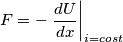 F= -\left\frac {dU}{dx}\right|_{i=cost}