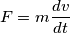 F=m\frac{dv}{dt}