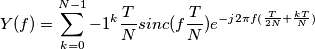 Y(f)=\sum_{k=0}^{N-1} -1^k \frac{T}{N} sinc(f \frac{T}{N}) e^{-j 2 \pi f (\frac{T}{2N}+\frac{kT}{N})