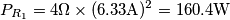 P_{R_1}=4\Omega\times(6.33\text{A})^2=160.4\text{W}