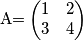 \text{A=}\left( \begin{matrix}
1 & 2 \\
3 & 4 \\
\end{matrix} \right) \text{A=}\left( \begin{matrix}
1 & 2 \\
3 & 4 \\
\end{matrix} \right)