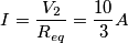 I= \frac {V_{2}} {R_{eq}}= \frac {10} {3} A