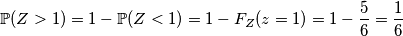 \mathbb{P}(Z>1) = 1 - \mathbb{P}(Z<1) = 1 - F_Z(z=1) = 1 - \frac{5}{6} = \frac{1}{6}