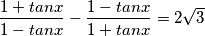 \frac{1+tanx}{1-tanx} - \frac{1-tanx}{1+tanx} = 2\sqrt{3}