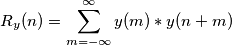 R_{y}(n)=\sum_{m=-\infty}^{\infty}y(m)*y(n+m)