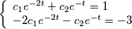 \[\left\{ \begin{array}{l}
{c_1}{e^{ - 2t}} + {c_2}{e^{ - t}} = 1\\
 - 2{c_1}{e^{ - 2t}} - {c_2}{e^{ - t}} =  - 3
\end{array} \right.\]