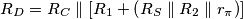 R_D = R_C \parallel \left[ R_1 + \left( R_S \parallel R_2 \parallel r_{\pi} \right) \right]