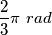 \frac{2}{3}  \pi \  rad