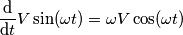 \frac{\text{d}}{\text{d}t}V\sin(\omega t)=\omega V \cos(\omega t)