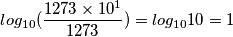 log_{10}(\frac{1273 \times 10^1}{1273}) = log_{10} 10 = 1 log_{10}(\frac{1273 \times 10^1}{1273}) = log_{10} 10 = 1