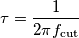 \tau=\frac{1}{2\pi f_\text{cut}}