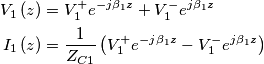 \begin{aligned}
V_{1}\left( z \right) &= V_{1}^{+}e^{-j\beta _{1}z}+V_{1}^{-}e^{j\beta _{1}z}\\
I_{1}\left( z \right) &= \frac{1}{Z_{C1}}\left( V_{1}^{+}e^{-j\beta _{1}z}-V_{1}^{-}e^{j\beta _{1}z} \right)
\end{aligned} \begin{aligned}
V_{1}\left( z \right) &= V_{1}^{+}e^{-j\beta _{1}z}+V_{1}^{-}e^{j\beta _{1}z}\\
I_{1}\left( z \right) &= \frac{1}{Z_{C1}}\left( V_{1}^{+}e^{-j\beta _{1}z}-V_{1}^{-}e^{j\beta _{1}z} \right)
\end{aligned}
