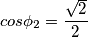 cos\phi_{2}=\frac{\sqrt{2}}{2}