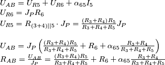 \begin{array}{l}
{U_{AB}} = {U_{R5}} + {U_{R6}} + {\alpha _{65}}{I_5}\\
{U_{R6}} = {J_P}{R_6}\\
{U_{R5}} = {R_{(3 + 4)||5}} \cdot {J_P} = \frac{{\left( {{R_3} + {R_4}} \right){R_5}}}{{{R_3} + {R_4} + {R_5}}}{J_P}\\
\\
{U_{AB}} = {J_P}\left( {\frac{{\left( {{R_3} + {R_4}} \right){R_5}}}{{{R_3} + {R_4} + {R_5}}} + {R_6} + {\alpha _{65}}\frac{{{R_3} + {R_4}}}{{{R_3} + {R_4} + {R_5}}}} \right)\\
{R_{AB}} = \frac{{{U_{AB}}}}{{{J_P}}} = \frac{{\left( {{R_3} + {R_4}} \right){R_5}}}{{{R_3} + {R_4} + {R_5}}} + {R_6} + {\alpha _{65}}\frac{{{R_3} + {R_4}}}{{{R_3} + {R_4} + {R_5}}}
\end{array} \begin{array}{l}
{U_{AB}} = {U_{R5}} + {U_{R6}} + {\alpha _{65}}{I_5}\\
{U_{R6}} = {J_P}{R_6}\\
{U_{R5}} = {R_{(3 + 4)||5}} \cdot {J_P} = \frac{{\left( {{R_3} + {R_4}} \right){R_5}}}{{{R_3} + {R_4} + {R_5}}}{J_P}\\
\\
{U_{AB}} = {J_P}\left( {\frac{{\left( {{R_3} + {R_4}} \right){R_5}}}{{{R_3} + {R_4} + {R_5}}} + {R_6} + {\alpha _{65}}\frac{{{R_3} + {R_4}}}{{{R_3} + {R_4} + {R_5}}}} \right)\\
{R_{AB}} = \frac{{{U_{AB}}}}{{{J_P}}} = \frac{{\left( {{R_3} + {R_4}} \right){R_5}}}{{{R_3} + {R_4} + {R_5}}} + {R_6} + {\alpha _{65}}\frac{{{R_3} + {R_4}}}{{{R_3} + {R_4} + {R_5}}}
\end{array}