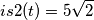 is2(t)=5\sqrt{2}