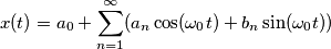 x(t) = a_0 + \sum_{n = 1}^{\infty} (a_n \cos(\omega_0t) + b_n \sin(\omega_0t))