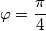 \varphi = \frac{\pi}{4} \varphi = \frac{\pi}{4}