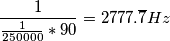 \frac{1}{\frac{1}{250000}*90} = 2777.\overline{7} Hz