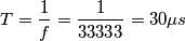 T =  \frac{1}{f}=\frac{1}{33333}=30\mu s