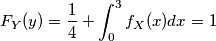 F_Y(y) = \frac{1}{4} + \int_{0}^{3} f_X(x) dx = 1