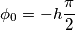 \phi_0=-h\frac{\pi}{2}