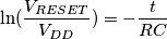 \ln (\frac{V_{RESET}}{V_{DD}}) = -\frac{t}{RC} \ln (\frac{V_{RESET}}{V_{DD}}) = -\frac{t}{RC}