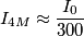 I_{4M}\approx \frac{I_0}{300} I_{4M}\approx \frac{I_0}{300}