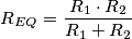 R_E_Q=\frac{R_1\cdot R_2}{R_1+R_2}