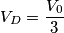 V_D=\frac{V_0}{3}