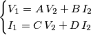 \begin{cases}V_1 = A\,V_2 + B\,I_2 \\I_1 = C\,V_2 + D\,I_2 \end{cases} \begin{cases}V_1 = A\,V_2 + B\,I_2 \\I_1 = C\,V_2 + D\,I_2 \end{cases}