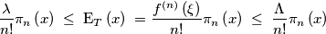 \frac{\lambda }{n!}\pi _{n}\left( x \right)\; \leq \; \mbox{E}_{T}\left( x \right)\; =\frac{f^{\left( n \right)}\left( \xi  \right)}{n!}\pi _{n}\left( x \right)\; \leq \; \frac{\Lambda }{n!}\pi _{n}\left( x \right)