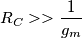 R_C>>\frac{1}{g_m}