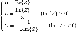 \left\{ \begin{align}
  & R=\text{Re}\{Z\} \\ 
 & L=\frac{\text{Im}\{Z\}}{\omega }\quad \quad (\text{Im}\{Z\}>0) \\ 
 & C=-\frac{1}{\omega \text{Im}\{Z\}}\quad \quad (\text{Im}\{Z\}<0) \\ 
\end{align} \right.