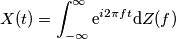 X(t) = \int_{-\infty}^\infty \mathrm{e}^{i2\pi f t}\mathrm{d}Z(f)
