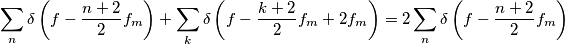 \sum_n \delta \left( f-\frac{n+2}{2}f_m \right) + \sum_k \delta \left( f-\frac{k+2}{2}f_m + 2f_m \right) = 2 \sum_n \delta \left( f-\frac{n+2}{2}f_m \right) \sum_n \delta \left( f-\frac{n+2}{2}f_m \right) + \sum_k \delta \left( f-\frac{k+2}{2}f_m + 2f_m \right) = 2 \sum_n \delta \left( f-\frac{n+2}{2}f_m \right)