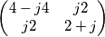 \left( \begin{matrix}
4-j4 & j2 \\
j2 & 2+j \\
\end{matrix} \right) \left( \begin{matrix}
4-j4 & j2 \\
j2 & 2+j \\
\end{matrix} \right)