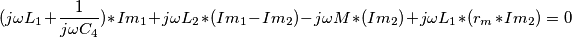 (j\omega L_{1}+\frac{1}{j\omega C_{4}}{}\))*Im_{1}+j\omega L_{2}*(Im_{1}-Im_{2})-j\omega M*(Im_{2})+j\omega L_{1}*(r_{m}*Im_{2})=0