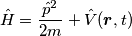 \hat{H} = \frac{\hat{p}^2}{2m}+\hat{V}(\boldsymbol{r} ,t)