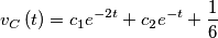 \[{v_C}\left( t \right) = {c_1}{e^{ - 2t}} + {c_2}{e^{ - t}} + \frac{1}{6}\]