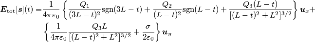 \begin{align} \boldsymbol{E}_{\text{tot}} [\boldsymbol{s}] (t)=&\frac{1}{4\pi\varepsilon_0} \left\{ \frac{Q_1}{(3L-t)^2}\text{sgn}(3L-t)+ \frac{Q_2 }{(L-t)^2}\text{sgn}(L-t)+\frac{Q_3 (L-t)}{ [(L-t)^2+L^2]^{3/2}}   \right\}\boldsymbol{u}_x+ \\
& \left\{\frac{1}{4\pi\varepsilon_0}\frac{Q_3 L}{ [(L-t)^2+L^2]^{3/2}}+\frac{\sigma}{2\varepsilon_0} \right\}\boldsymbol{u}_y \end{align}