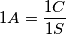 1A=\frac{1C}{1S} 1A=\frac{1C}{1S}