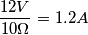 \frac{12 V}{10 \Omega}=1.2 A \frac{12 V}{10 \Omega}=1.2 A