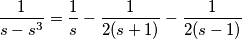 \frac{1}{s-s^3}=\frac{1}{s}-\frac{1}{2(s+1)}-\frac{1}{2(s-1)}
