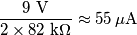 \frac{9\text{ V}}{2 \times 82\text{ k}\Omega}\approx 55\,\mu\text{A}