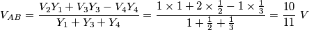 V_{AB}=\frac{V_{2}Y_{1}+V_{3}Y_{3}-V_{4}Y_{4}}{Y_{1}+Y_{3}+Y_{4}}=\frac{1\times 1+2\times \frac{1}{2}-1\times \frac{1}{3}}{1+\frac{1}{2}+\frac{1}{3}}=\frac{10}{11}\,\,V