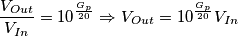 \frac{V_{Out}}{V_{In}}=10^{\frac{G_p}{20}}\Rightarrow V_{Out}=10^{\frac{G_p}{20}}V_{In} \frac{V_{Out}}{V_{In}}=10^{\frac{G_p}{20}}\Rightarrow V_{Out}=10^{\frac{G_p}{20}}V_{In}
