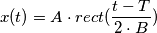 x(t)=A \cdot rect(\frac{t-T}{2\cdot B})
