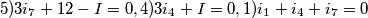 \[5) 3i_7+12-I=0, 4)3i_4+I=0, 1)i_1+i_4+i_7=0\]