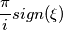 \frac{\pi}{i} sign(\xi )