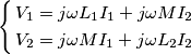 \left\{ \begin{align}
  & V_{1}=j\omega L_{1}I_{1}+j\omega MI_{2} \\ 
 & V_{2}=j\omega MI_{1}+j\omega L_{2}I_{2} \\ 
\end{align} \right.